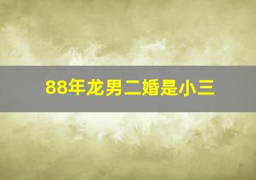 88年龙男二婚是小三