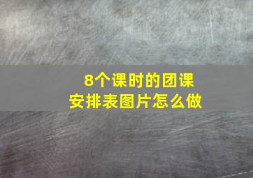 8个课时的团课安排表图片怎么做