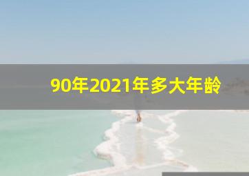 90年2021年多大年龄