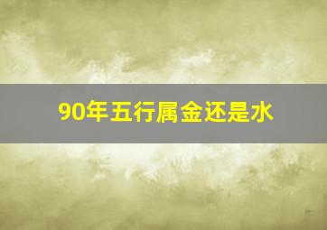 90年五行属金还是水