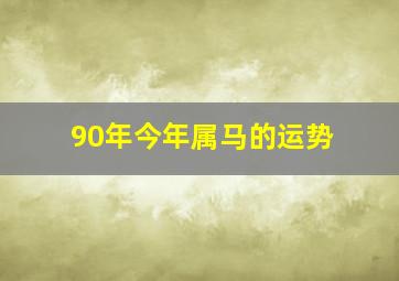 90年今年属马的运势