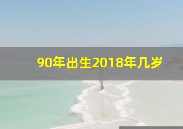 90年出生2018年几岁