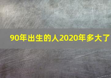 90年出生的人2020年多大了