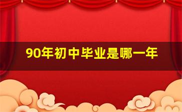 90年初中毕业是哪一年