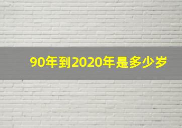 90年到2020年是多少岁