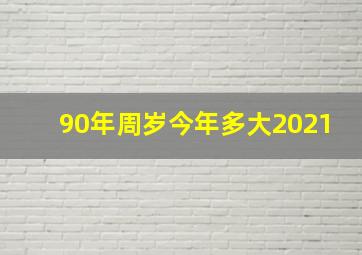 90年周岁今年多大2021