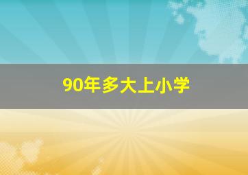 90年多大上小学