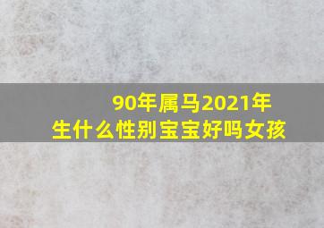 90年属马2021年生什么性别宝宝好吗女孩