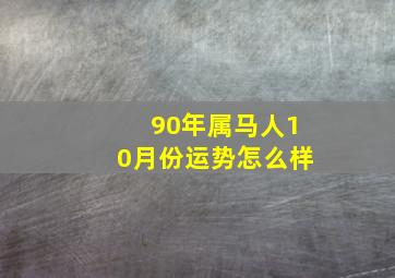 90年属马人10月份运势怎么样