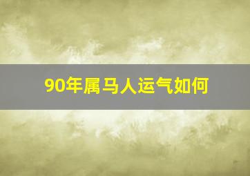 90年属马人运气如何