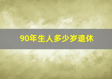 90年生人多少岁退休