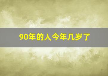 90年的人今年几岁了