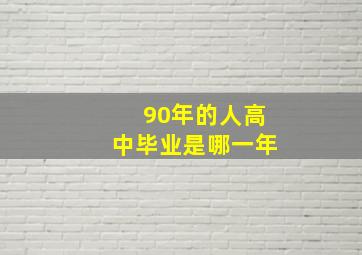 90年的人高中毕业是哪一年