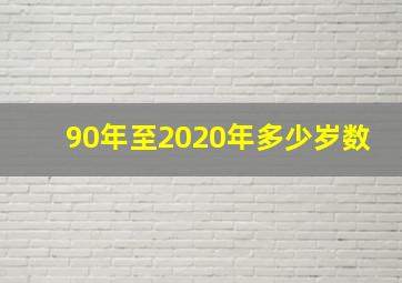 90年至2020年多少岁数