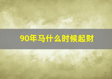 90年马什么时候起财