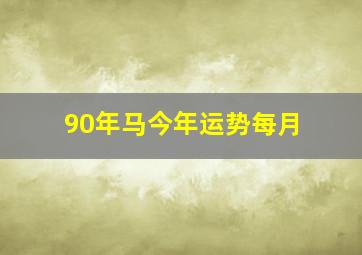 90年马今年运势每月