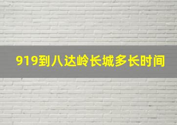 919到八达岭长城多长时间