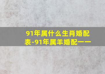 91年属什么生肖婚配表-91年属羊婚配一一