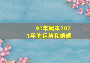 91年属羊2021年的运势和婚姻