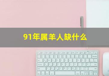 91年属羊人缺什么