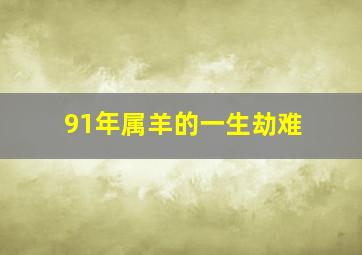 91年属羊的一生劫难