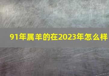 91年属羊的在2023年怎么样