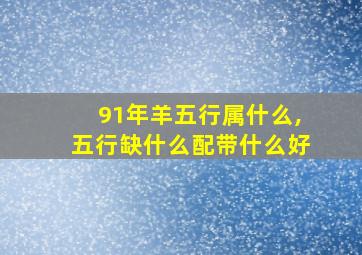 91年羊五行属什么,五行缺什么配带什么好