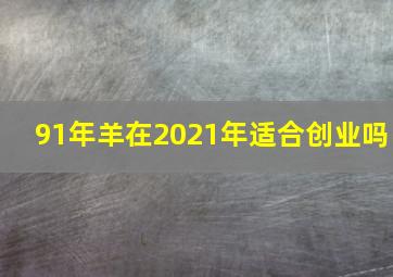 91年羊在2021年适合创业吗