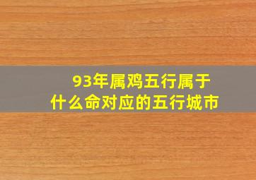 93年属鸡五行属于什么命对应的五行城市