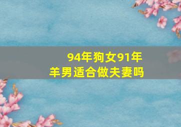 94年狗女91年羊男适合做夫妻吗