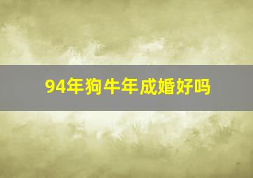 94年狗牛年成婚好吗