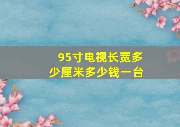 95寸电视长宽多少厘米多少钱一台