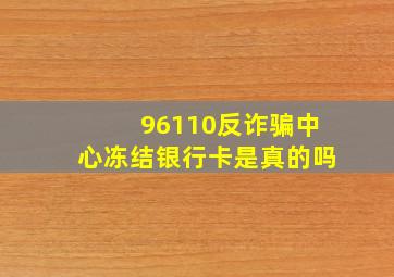 96110反诈骗中心冻结银行卡是真的吗