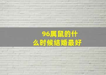 96属鼠的什么时候结婚最好