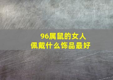 96属鼠的女人佩戴什么饰品最好