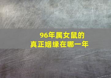 96年属女鼠的真正姻缘在哪一年