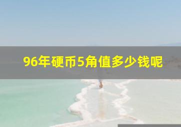 96年硬币5角值多少钱呢