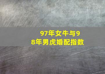 97年女牛与98年男虎婚配指数