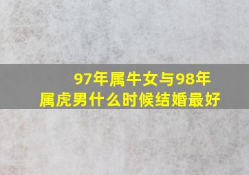 97年属牛女与98年属虎男什么时候结婚最好