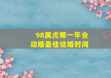 98属虎哪一年会动婚最佳结婚时间