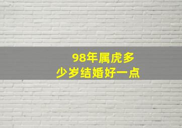 98年属虎多少岁结婚好一点