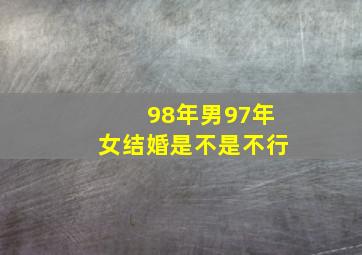 98年男97年女结婚是不是不行