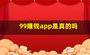 99赚钱app是真的吗