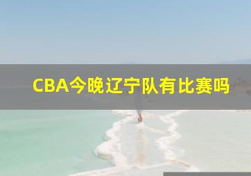 CBA今晚辽宁队有比赛吗