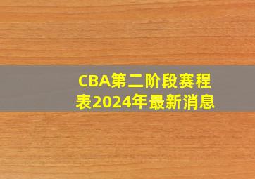 CBA第二阶段赛程表2024年最新消息