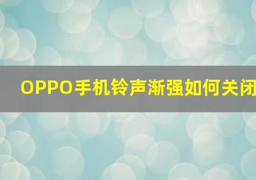 OPPO手机铃声渐强如何关闭