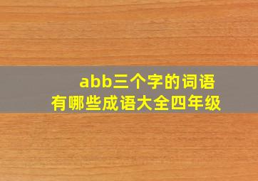 abb三个字的词语有哪些成语大全四年级