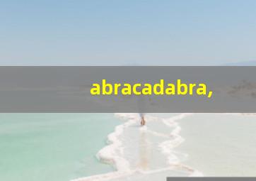 abracadabra,