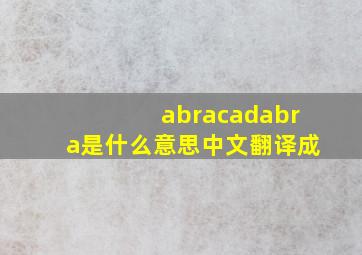 abracadabra是什么意思中文翻译成