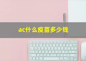 ac什么疫苗多少钱